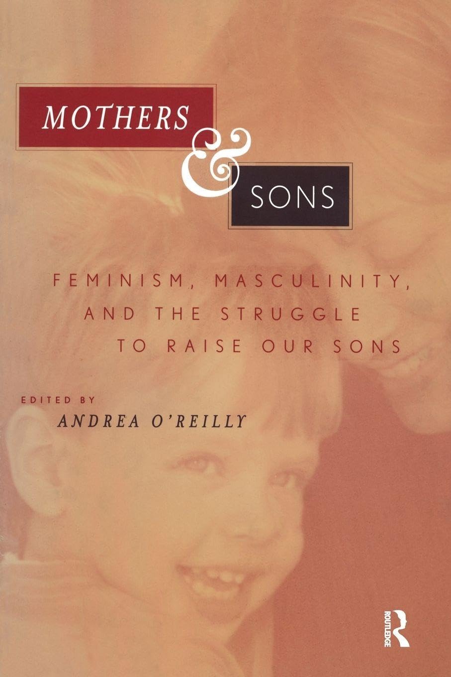 Mothers and Sons: Feminism, Masculinity, and the Struggle to Raise Our Sons