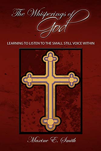 THE WHISPERINGS OF GOD: LEARNING TO LISTEN TO THE SMALL STILL VOICE WITHIN