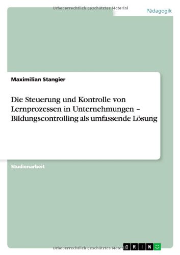 Die Steuerung und Kontrolle von Lernprozessen in Unternehmungen - Bildungscontrolling als umfassende Lösung