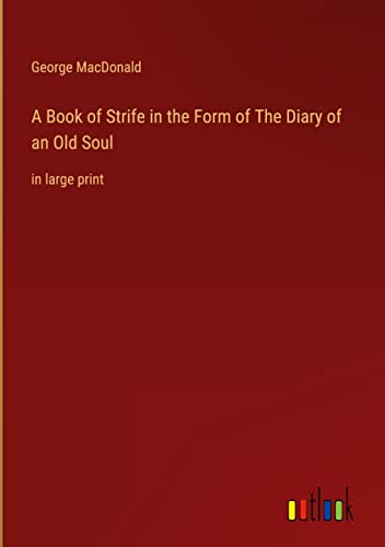 A Book of Strife in the Form of The Diary of an Old Soul: in large print