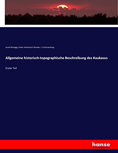 Allgemeine historisch-topographische Beschreibung des Kaukasus: Erster Teil
