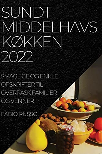 SUNDT MIDDELHAVSKØKKEN 2022: SMAGLIGE OG ENKLE OPSKRIFTER TIL OVERRASK FAMILIER OG VENNER