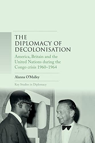 The diplomacy of decolonisation: America, Britain and the United Nations during the Congo crisis 1960-1964 (Key Studies in Diplomacy)