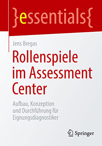 Rollenspiele im Assessment Center: Aufbau, Konzeption und Durchführung für Eignungsdiagnostiker (essentials)