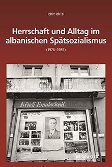 Herrschaft und Alltag im albanischen Spätsozialismus (1976-1985) (Südosteuropäische Arbeiten, Band 161)