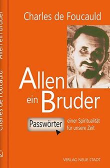 Allen ein Bruder: Passwörter einer Spiritualität für unsere Zeit (Charles de Foucauld)