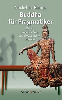 Buddha für Pragmatiker: Wie ein achtsamer Geist das Gehirn positiv verändert