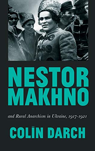 Nestor Makhno and Rural Anarchism in Ukraine, 1917-1921
