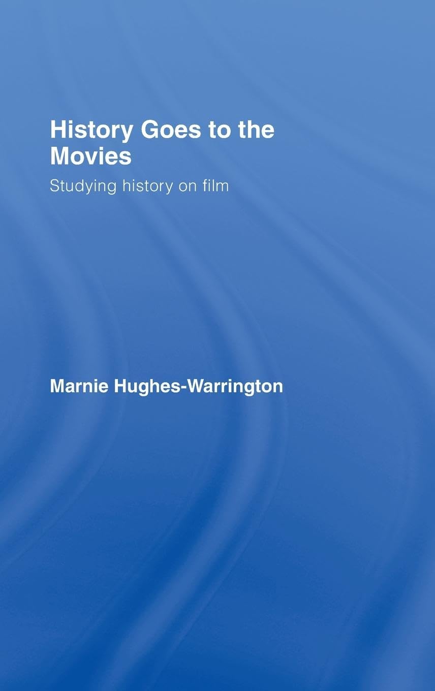 History Goes to the Movies: Studying History on Film