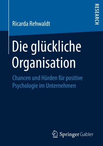 Die glückliche Organisation: Chancen und Hürden für positive Psychologie im Unternehmen