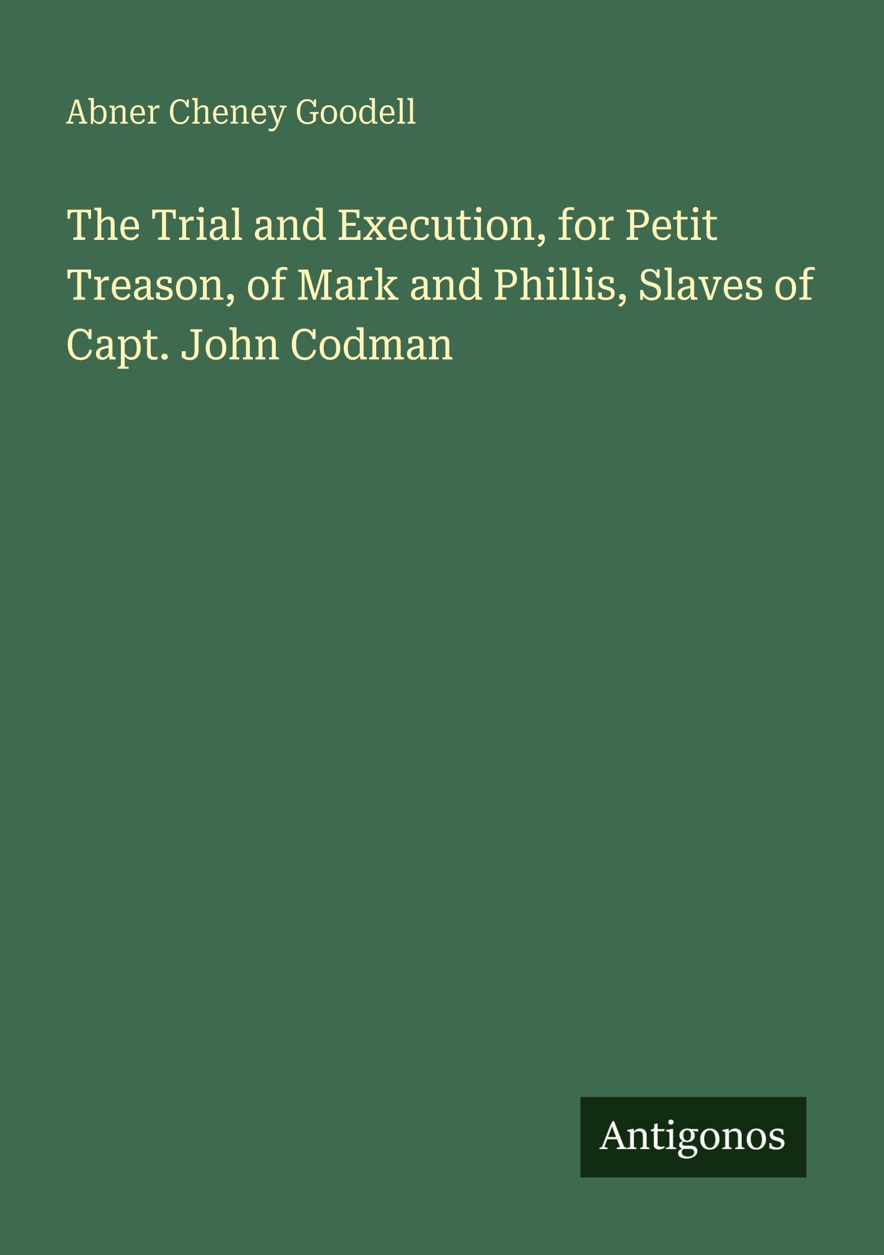 The Trial and Execution, for Petit Treason, of Mark and Phillis, Slaves of Capt. John Codman