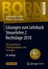 Lösungen zum Lehrbuch Steuerlehre 2 Rechtslage 2018: Mit zusätzlichen Prüfungsaufgaben und Lösungen (Bornhofen Steuerlehre 2 LÖ)