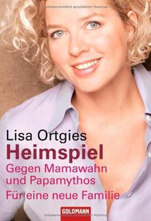 Heimspiel: Gegen Mamawahn und Papamythos - Für eine neue Familie