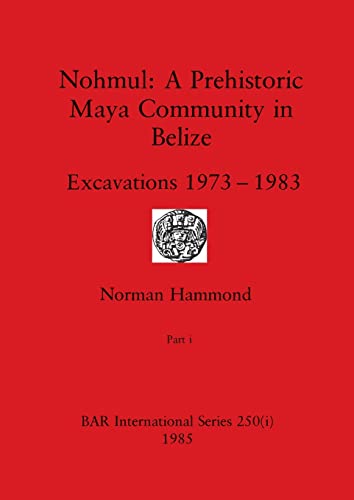 Nohmul-A Prehistoric Maya Community in Belize, Part i: Excavations 1973-1983 (BAR International)