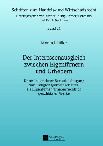 Der Interessenausgleich zwischen Eigentümern und Urhebern: Unter besonderer Berücksichtigung von Religionsgemeinschaften als Eigentümer ... (Schriften zum Handels- und Wirtschaftsrecht)