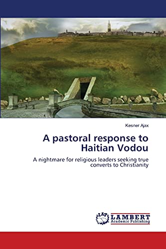 A pastoral response to Haitian Vodou: A nightmare for religious leaders seeking true converts to Christianity