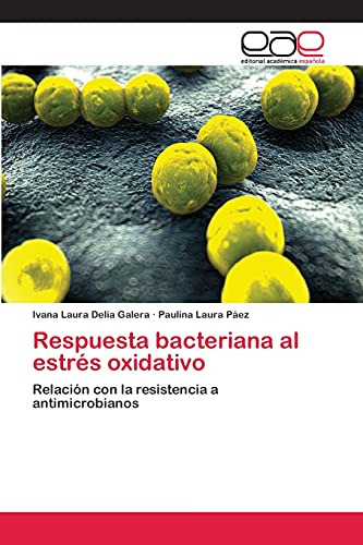 Respuesta bacteriana al estrés oxidativo: Relación con la resistencia a antimicrobianos