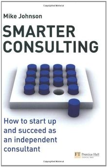 Smarter Consulting: How to Start Up & Succeed As an Independent Consultant (Financial Times Series)