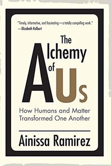 Alchemy of Us: How Humans and Matter Transformed One Another (Mit Press)