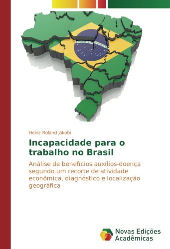 Incapacidade para o trabalho no Brasil: Análise de benefícios auxílios-doença segundo um recorte de atividade econômica, diagnóstico e localização geográfica