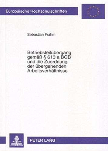 Betriebsteilübergang gemäß § 613 a BGB und die Zuordnung der übergehenden Arbeitsverhältnisse (Europäische Hochschulschriften - Reihe II)