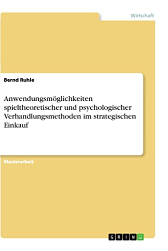 Anwendungsmöglichkeiten spieltheoretischer und psychologischer Verhandlungsmethoden im strategischen Einkauf: Magisterarbeit