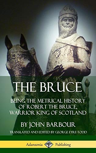 The Bruce: Being the Metrical History of Robert the Bruce, Warrior King of Scotland (Hardcover)