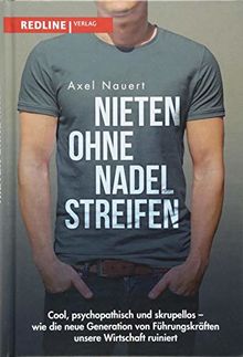 Nieten ohne Nadelstreifen: Cool, psychopathisch und skrupellos - wie die neue Generation von Führungskräften unsere Wirtschaft ruiniert