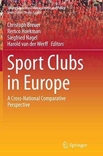 Sport Clubs in Europe: A Cross-National Comparative Perspective (Sports Economics, Management and Policy, Band 12)
