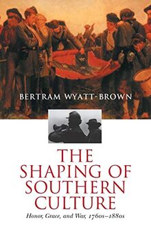 The Shaping of Southern Culture: Honor, Grace, and War, 1760s-1880s