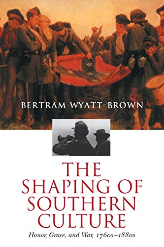 The Shaping of Southern Culture: Honor, Grace, and War, 1760s-1880s