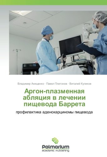 Аргон-плазменная абляция в лечении пищевода Баррета: профилактика аденокарциномы пищевода: profilaktika adenokarcinomy pischewoda