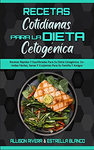 Recetas Cotidianas Para La Dieta Cetogénica: Recetas Rápidas Y Equilibradas Para Su Dieta Cetogénica. Comidas Fáciles, Sanas Y Crujientes Para Su ... Diet Everyday Recipes) (Spanish Version)