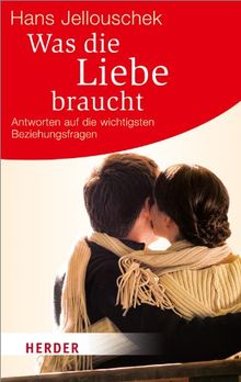 Was die Liebe braucht: Antworten auf die wichtisten Beziehungsfragen (HERDER spektrum)