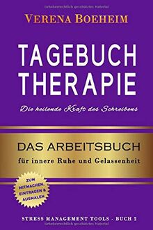 Tagebuch Therapie: Die heilende Kraft des Schreibens: Dein Arbeitsbuch zum Mitmachen, Eintragen und Ausmalen für mehr innere Ruhe und Gelassenheit (Stress Management Tools, Band 2)