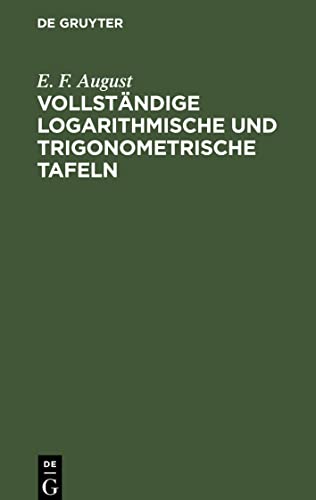 Vollständige logarithmische und trigonometrische Tafeln: zum Theil in neuer Anordnung, durch Zusätze erweitert und mit ausführlichen Erläuterungen versehen