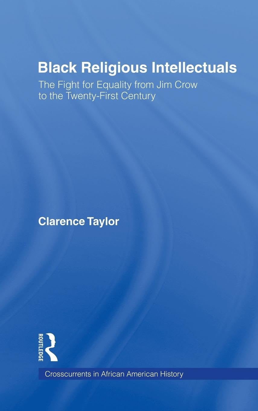 Black Religious Intellectuals: The Fight for Equality from Jim Crow to the 21st Century (Crosscurrents in African American History)