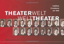 Theaterwelt - Welttheater. Tradition & Moderne um 1900