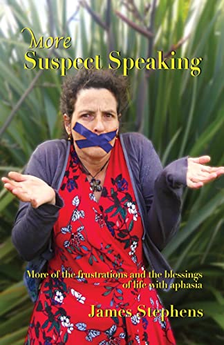 More Suspect Speaking: More of the frustrations and blessings of life with aphasia (The Suspect Speaker series)