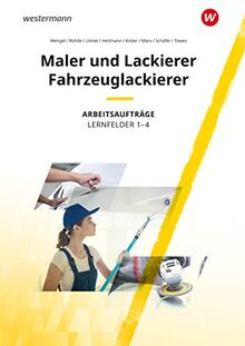 Maler und Lackierer / Fahrzeuglackierer: Lernfelder 1-4: Arbeitsaufträge