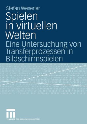 Spielen in virtuellen Welten: Eine Untersuchung von Transferprozessen in Bildschirmspielen