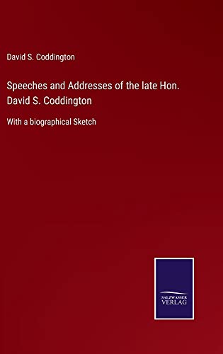 Speeches and Addresses of the late Hon. David S. Coddington: With a biographical Sketch