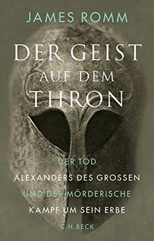 Der Geist auf dem Thron: Der Tod Alexanders des Großen und der mörderische Kampf um sein Erbe