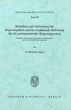 Bestellung und Abberufung der Regierungschefs und die funktionale Bedeutung für das parlamentarische Regierungssystem.: Entwickelt am Beispiel des ... (Schriften zum Öffentlichen Recht)
