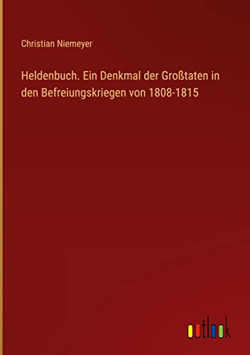 Heldenbuch. Ein Denkmal der Großtaten in den Befreiungskriegen von 1808-1815