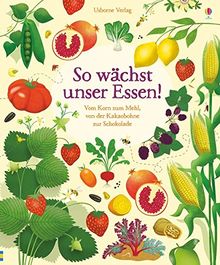 So wächst unser Essen!: Vom Korn zum Mehl, von der Kakaobohne zur Schokolade