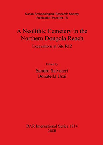 A Neolithic Cemetery in the Northern Dongola Reach: Excavations at Site R12 (British Archaeological Reports British Series, Band 1814)