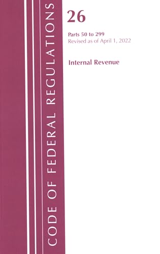 Code of Federal Regulations, Title 26 Internal Revenue 50-299, 2022: Containing a Codification of Documents of General Applicability and Future Effect