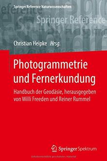 Photogrammetrie und Fernerkundung: Handbuch der Geodäsie, herausgegeben von Willi Freeden und Reiner Rummel (Springer Reference Naturwissenschaften)