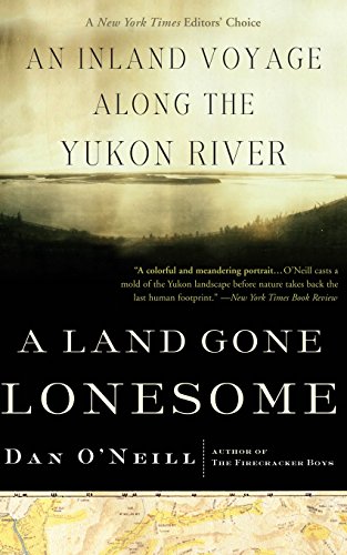 A Land Gone Lonesome: An Inland Voyage Along the Yukon River: In Search of Blood and Thunder Along the Yukon River